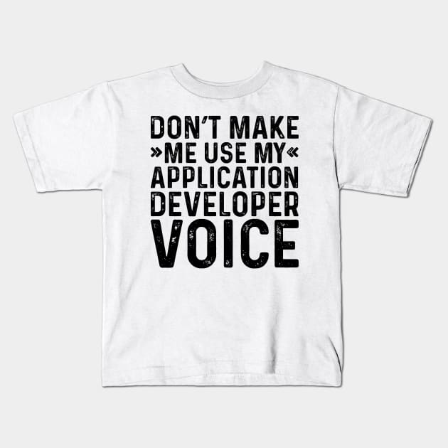 Don't Make Me Use My Application Developer Voice Kids T-Shirt by Saimarts